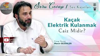 Kaçak Elektrik Kullanmak Caiz midir ? Soru- Cevap  Murat Gezenler