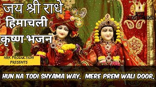 Hun Na Todi Shyama Way, Mere Prem Wali Door -हिमाचली कृष्ण भजन (HRK Production)