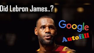 Did Lebron James..? Google Autofill!