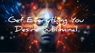 Get Everything You  Desire  Subliminal +528Hz