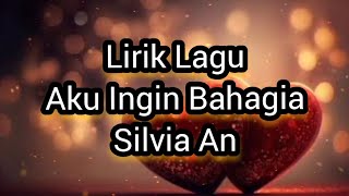 Lirik Lagu Aku Ingin Bahagia - Silvia An