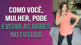 Como você, mulher, pode evitar as dores no futuro?