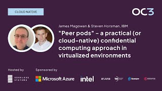 "Peer Pods": a confidential computing approach by James Magowan & Steven Horsman (IBM) | OC3 2023