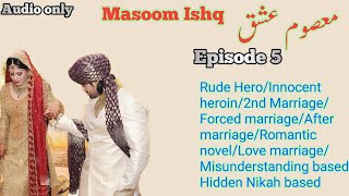 Masoom Ishq Novel | Episode 5 | Rude Hero | Hidden Nikah | Forced Marriage | Innocent heroin