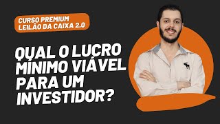 AULA 2.9 - QUAL O LUCRO MÍNIMO VIÁVEL PARA UM INVESTIDOR [CURSO PREMIUM LEILÃO DA CAIXA 2.0]