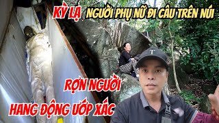 Rợn Người thấy chuyện lạ đôi vợ chổng đi Câu ở hang động Ướp Xác trên Núi