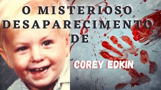 Caso 33: O misterioso desaparecimento de Corey Edkin