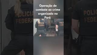 Operação de combate ao crime organizado no Pará