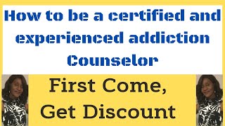 How to be a certified and experienced addiction counselor