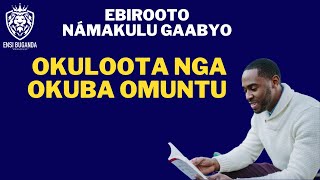 OKULOOTA NGA OKUBA OMUNTU - EBIROOTO NÁMAKULU GAABYO