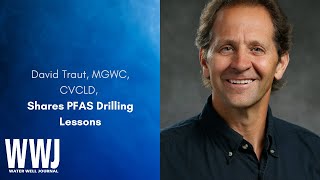 David Traut, MGWC, CVCLD, Shares Top Lessons Learned from Drilling in PFAS Areas