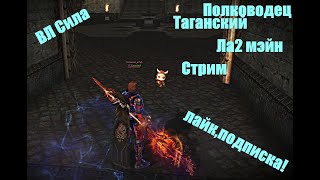 Полководец Таганский _ВЛ сила_ СТРИМ!#Lineage2 #RUoff #Main #la2main Всем Добра!ВЛ НА СВЯЗИ!