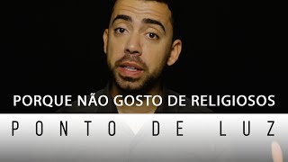 PORQUE NÃO GOSTO DE RELIGIOSOS // PONTO DE LUZ