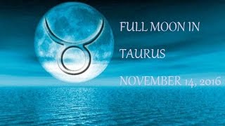 FULL MOON IN TAURUS NOVEMBER 14, 2016