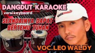 SEANDAINYA BERTEMU                                          TUHAN DANGDUT KARAOKE VOC. LEO WALDY