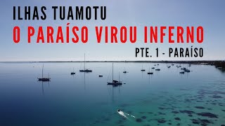 O PARAÍSO VIROU INFERNO - Ilhas Tuamotu - PTE. 1 - PARAÍSO