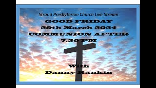 Strand Presbyterian 29 march 2024 7.30  pm  GOOD FRIDAY  WITH DANNY RANKIN