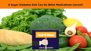 A Sugar Diabetes Diet Can Do What Medications Can’t!