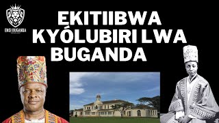 EKITIIBWA KYÓLUBIRI LWA BUGANDA - OLUBIRI LWA KABAKA