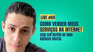 Live #04 - Como Vender meus Serviços na Internet sem ser Refém de uma Agência Digital