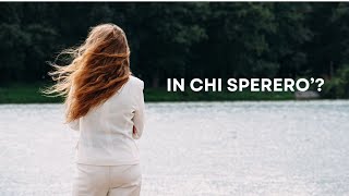 In chi spererò?