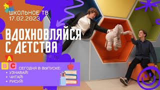 Вдохновляйся с детства. Выпуск школьного ТВ 17.02.2023