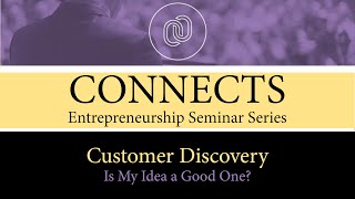 CONNECTS : Customer Discovery: Is My Idea a Good One?