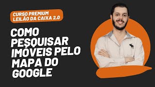 AULA 1.2 - COMO PESQUISAR IMÓVEIS PELO MAPA DO GOOGLE [CURSO PREMIUM LEILÃO DA CAIXA 2.0]