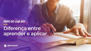 Papo De Loja #1 - Diferença entre aprender e aplicar