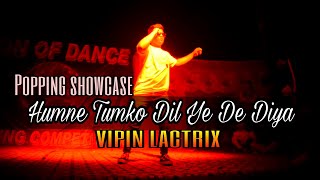 Humne Tumko Dil Ye De Diya || Vipin Lactrix || Popping Dance Showcase