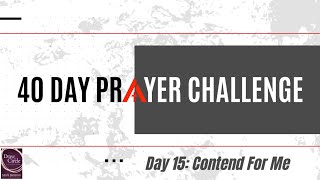 40 Day Prayer Challenge — Day 15: Contend For Me