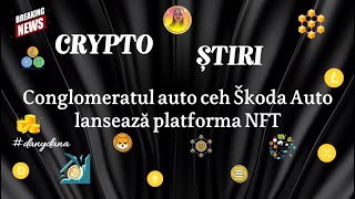 CRYPTO ȘTIRI Conglomeratul auto ceh Škoda Auto lansează platforma NFT