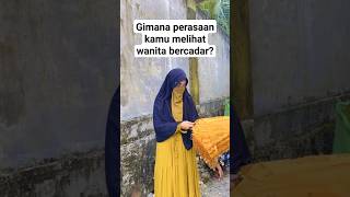 gimana perasaan kamu melihat wanita bercadar.