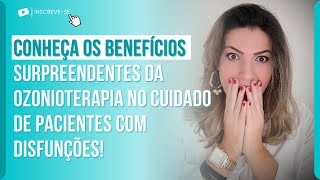 CONHEÇA OS BENEFÍCIOS SURPREENDENTES DA OZONIOTERAPIA NO CUIDADO DE PACIENTES COM DISFUNÇÕES!