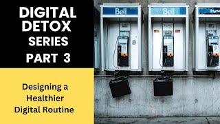 Digital Detox Series Part 3  (  Designing a Healthier Digital Routine)