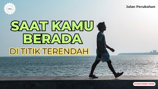 SAAT KAMU BERADA DI TITIK TERENDAH DALAM HIDUP || Motivasi Hidup