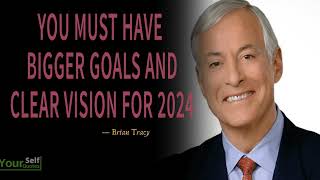 You Must Have Bigger Goals and Clear Vision for 2024 - New Brian Tracy