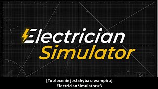 [ To zlecenie jest chyba u wampira] Electrician Simulator #3