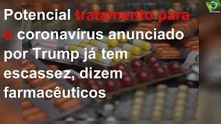 Potencial tratamento para o coronavírus anunciado por Trump já tem escassez, dizem farmacêuticos