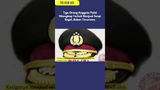 Tiga Orang Anggota Polisi Ditangkap Terkait Menjual Senpi Ilegal, Bukan Terorisme #thenewslkn