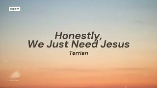 Honestly, We Just Need Jesus - Terrian (lyric video)