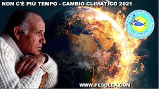 Non c'è più Tempo - Cambio Climatico 2021