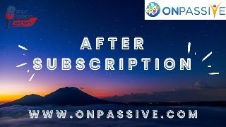 #ONPASSIVE WHAT HAPPENS AFTER SUBSCRIPTION?