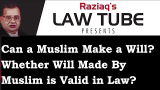 Will under Muslim Law, Whether a Will Made by a Muslim is Valid in Law?, Can a Muslim Make a Will ?,