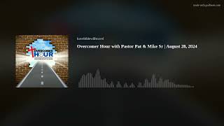 Overcomer Hour with Pastor Pat & Mike Sr | August 28, 2024