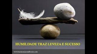 HUMILDADE TRAZ LEVEZA E SUCESSO PARA NOSSA VIDA