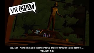 [Ja, Kax i Annon z jego niestandardowa broń kontra policjanci zombie..] VRChat #49