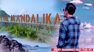 KUTA MANDALIKA LOMBOK NTB ;MENAKJUBKAN ;ANDRY MUHAMMAD DAILY VLOG #3