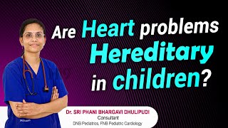 Understanding Hereditary Heart Issues in children | Dr. Sri Phani Bhargavi Dhulipudi