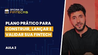 Plano prático para construir, lançar e validar sua fintech | Oficina de Fintechs | Aula 2